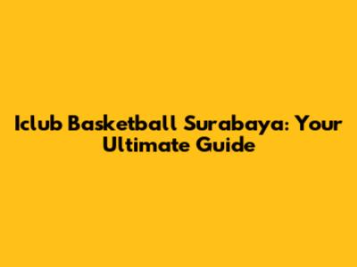 Iclub Basketball Surabaya: Your Ultimate Guide