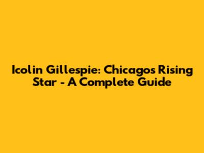 Icolin Gillespie: Chicago's Rising Star - A Complete Guide