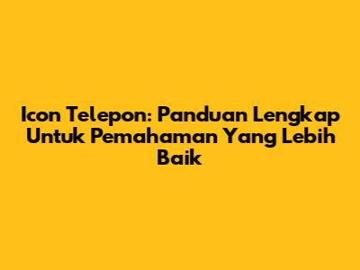 Icon Telepon: Panduan Lengkap Untuk Pemahaman Yang Lebih Baik