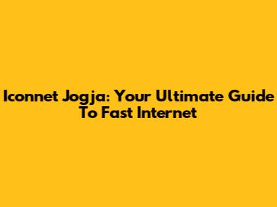 Iconnet Jogja: Your Ultimate Guide To Fast Internet