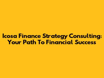 Icosa Finance Strategy Consulting: Your Path To Financial Success