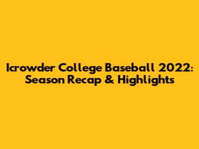 Icrowder College Baseball 2022: Season Recap & Highlights