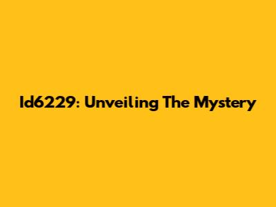 Id6229: Unveiling The Mystery
