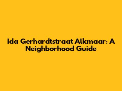 Ida Gerhardtstraat Alkmaar: A Neighborhood Guide