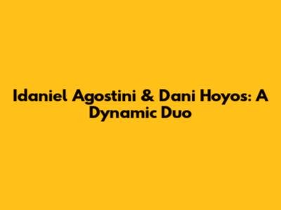 Idaniel Agostini & Dani Hoyos: A Dynamic Duo