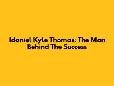 Idaniel Kyle Thomas: The Man Behind The Success