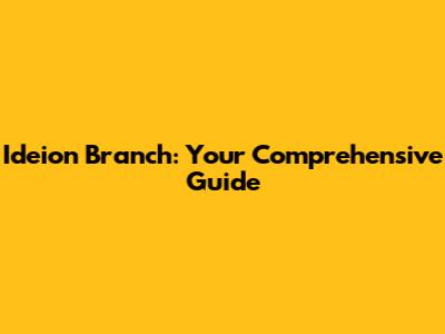 Ideion Branch: Your Comprehensive Guide