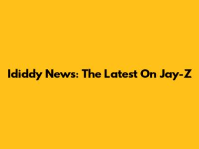 Ididdy News: The Latest On Jay-Z