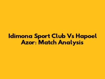 Idimona Sport Club Vs Hapoel Azor: Match Analysis
