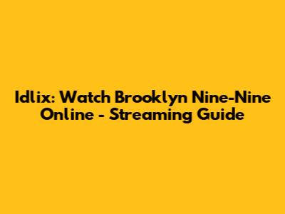 Idlix: Watch Brooklyn Nine-Nine Online - Streaming Guide