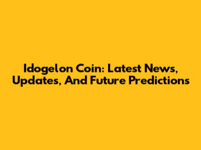 Idogelon Coin: Latest News, Updates, And Future Predictions