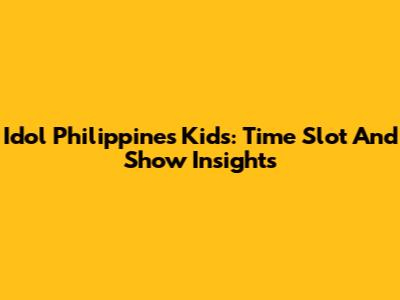 Idol Philippines Kids: Time Slot And Show Insights