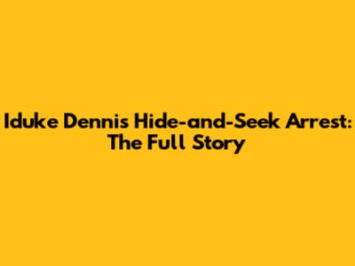 Iduke Dennis' Hide-and-Seek Arrest: The Full Story