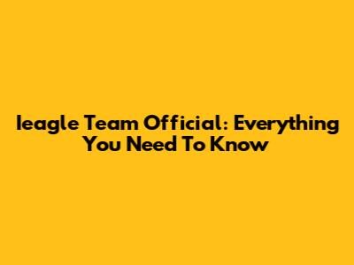 Ieagle Team Official: Everything You Need To Know