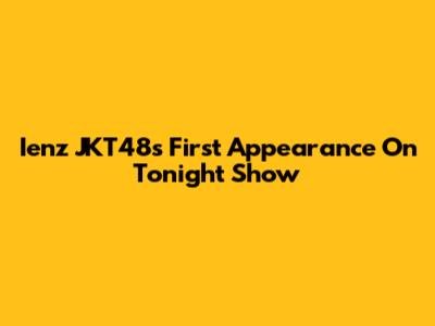 Ienz JKT48's First Appearance On Tonight Show