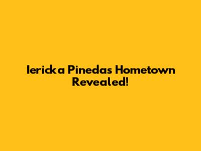 Iericka Pineda's Hometown Revealed!
