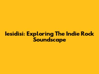 Iesidisi: Exploring The Indie Rock Soundscape
