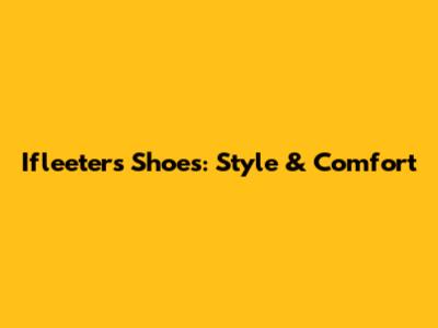 Ifleeters Shoes: Style & Comfort