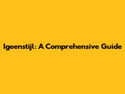 Igeenstijl: A Comprehensive Guide