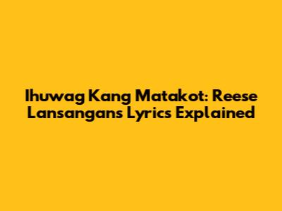 Ihuwag Kang Matakot: Reese Lansangan's Lyrics Explained