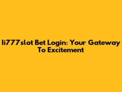 Ii777slot Bet Login: Your Gateway To Excitement