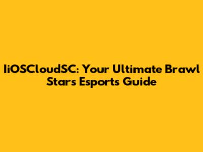 IiOSCloudSC: Your Ultimate Brawl Stars Esports Guide