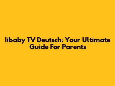 Iibaby TV Deutsch: Your Ultimate Guide For Parents