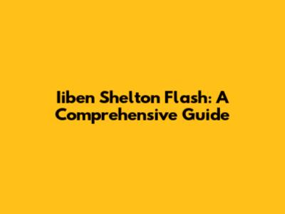 Iiben Shelton Flash: A Comprehensive Guide