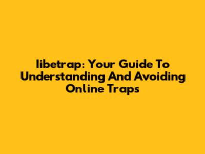 Iibetrap: Your Guide To Understanding And Avoiding Online Traps