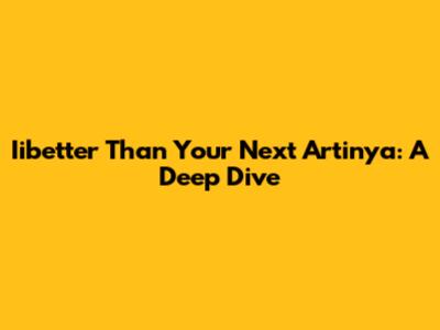 Iibetter Than Your Next Artinya: A Deep Dive