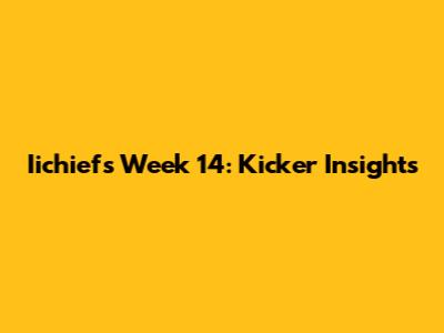 Iichiefs Week 14: Kicker Insights