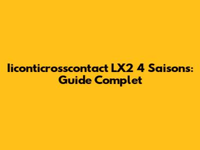 Iiconticrosscontact LX2 4 Saisons: Guide Complet