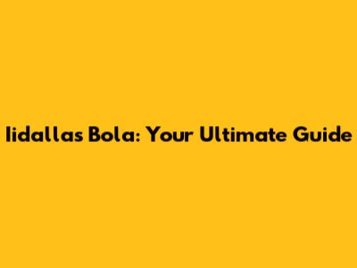 Iidallas Bola: Your Ultimate Guide