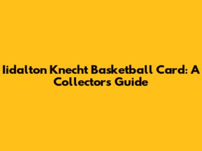 Iidalton Knecht Basketball Card: A Collector's Guide