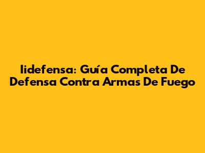 Iidefensa: Guía Completa De Defensa Contra Armas De Fuego