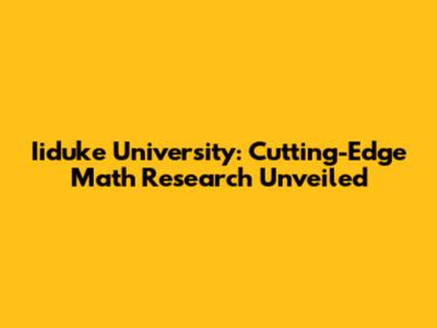 Iiduke University: Cutting-Edge Math Research Unveiled