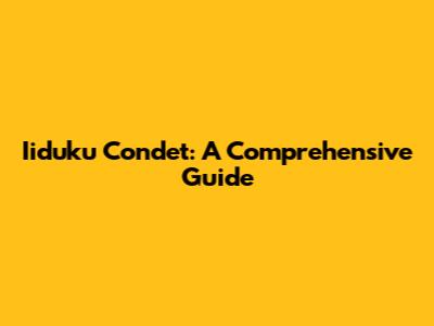 Iiduku Condet: A Comprehensive Guide