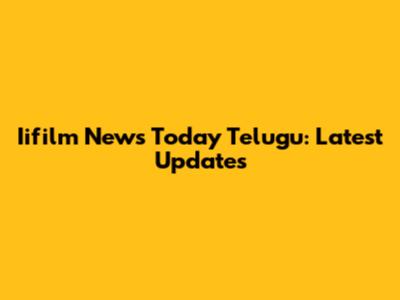 Iifilm News Today Telugu: Latest Updates