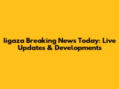 Iigaza Breaking News Today: Live Updates & Developments