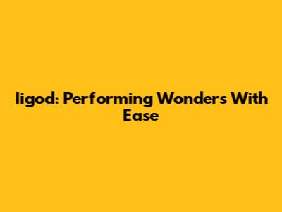 Iigod: Performing Wonders With Ease