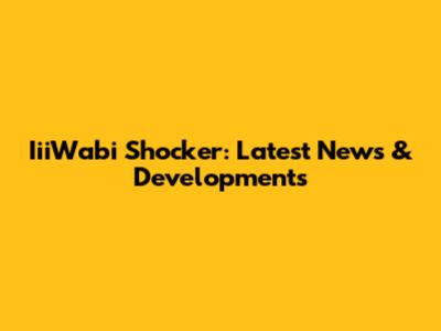 IiiWabi Shocker: Latest News & Developments