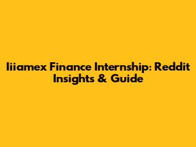 Iiiamex Finance Internship: Reddit Insights & Guide