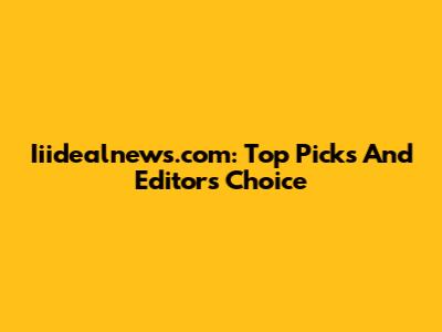 Iiidealnews.com: Top Picks And Editor's Choice