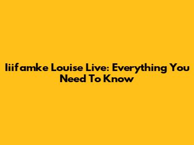 Iiifamke Louise Live: Everything You Need To Know