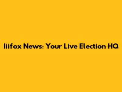 Iiifox News: Your Live Election HQ