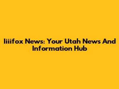 Iiiifox News: Your Utah News And Information Hub