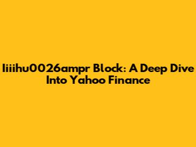 Iiiihu0026ampr Block: A Deep Dive Into Yahoo Finance