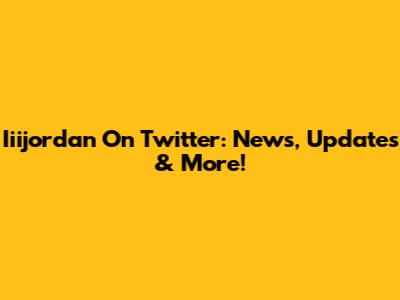 Iiijordan On Twitter: News, Updates & More!