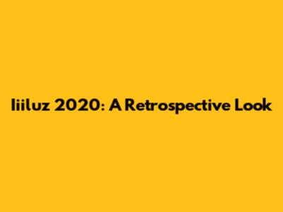 Iiiluz 2020: A Retrospective Look
