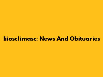 Iiiosclimasc: News And Obituaries
